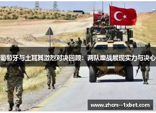 葡萄牙与土耳其激烈对决回顾：两队鏖战展现实力与决心