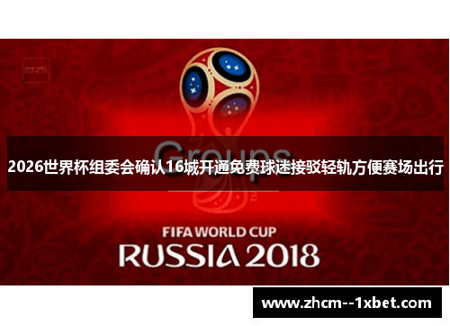 2026世界杯组委会确认16城开通免费球迷接驳轻轨方便赛场出行