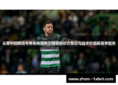 从意甲回暖信号看布鲁诺费尔南德斯状态复苏与战术价值新赛季前景