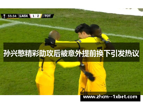 孙兴慜精彩助攻后被意外提前换下引发热议