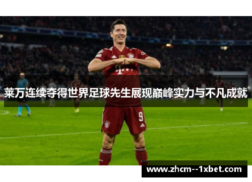 莱万连续夺得世界足球先生展现巅峰实力与不凡成就