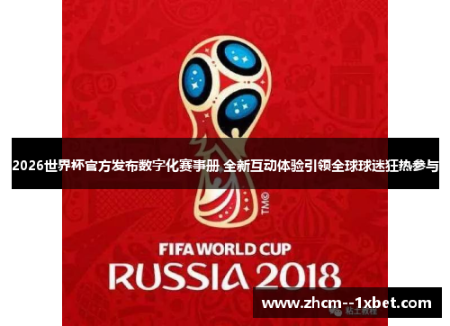 2026世界杯官方发布数字化赛事册 全新互动体验引领全球球迷狂热参与 2026世界杯官方发布数字化赛事册 全新互动体验引领全球球迷狂热参与