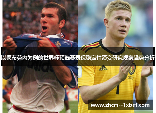 以德布劳内为例的世界杯预选赛表现稳定性演变研究观察趋势分析 以德布劳内为例的世界杯预选赛表现稳定性演变研究观察趋势分析