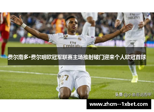 费尔南多·费尔明欧冠军联赛主场推射破门迎来个人欧冠首球 费尔南多·费尔明欧冠军联赛主场推射破门迎来个人欧冠首球